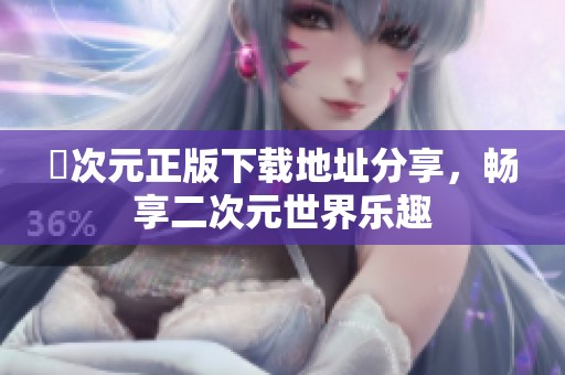 囧次元正版下載地址分享，暢享二次元世界樂趣