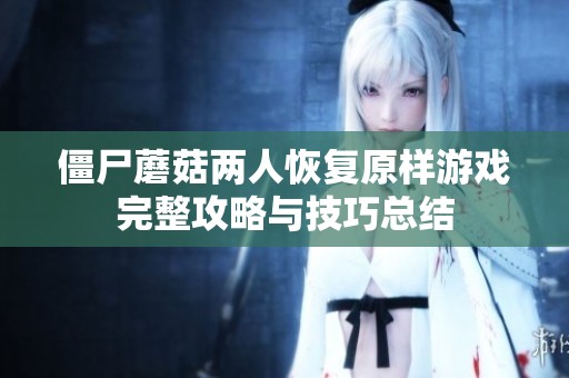 僵尸蘑菇兩人恢復原樣游戲完整攻略與技巧總結
