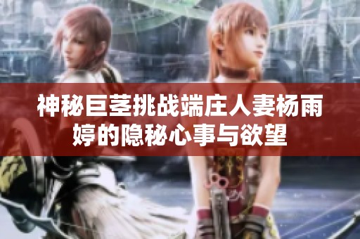 神秘巨莖挑戰端莊人妻楊雨婷的隱秘心事與欲望