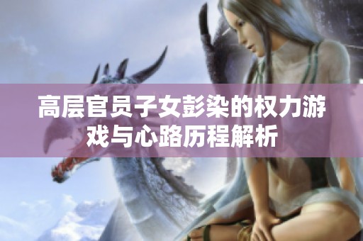 高層官員子女彭染的權力游戲與心路歷程解析