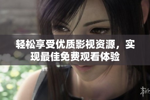 輕松享受優質影視資源，實現最佳免費觀看體驗