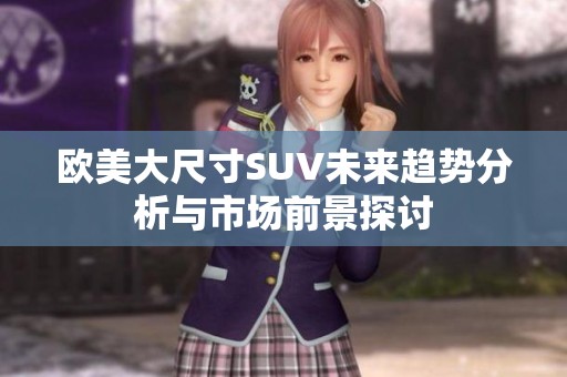 歐美大尺寸SUV未來趨勢分析與市場前景探討