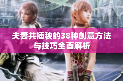 夫妻共插秧的38種創意方法與技巧全面解析