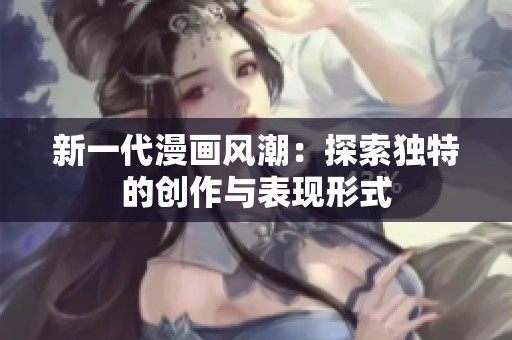 新一代漫畫風潮：探索獨特的創作與表現形式