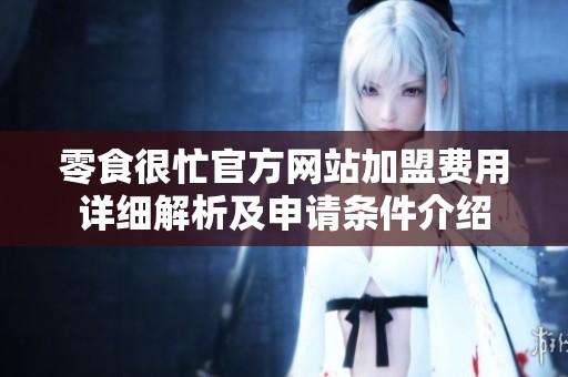 零食很忙官方網站加盟費用詳細解析及申請條件介紹