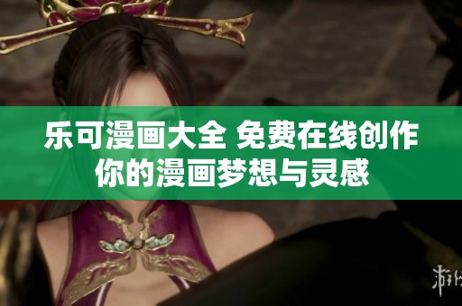 樂可漫畫大全 免費在線創作你的漫畫夢想與靈感