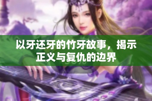 以牙還牙的竹牙故事，揭示正義與復仇的邊界