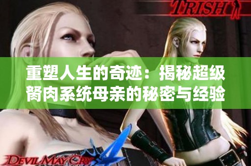 重塑人生的奇跡：揭秘超級胬肉系統(tǒng)母親的秘密與經(jīng)驗