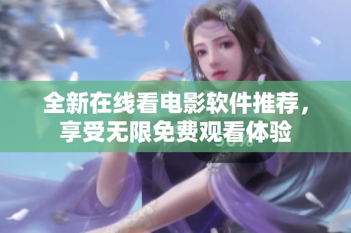 全新在線看電影軟件推薦，享受無限免費觀看體驗
