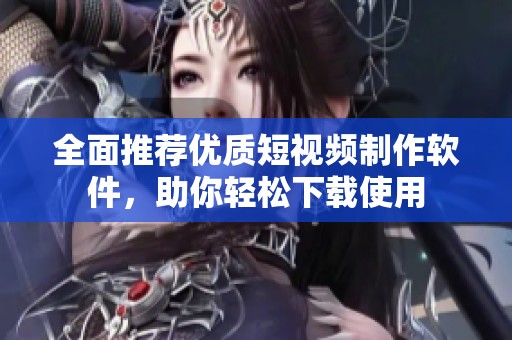 全面推薦優質短視頻制作軟件，助你輕松下載使用