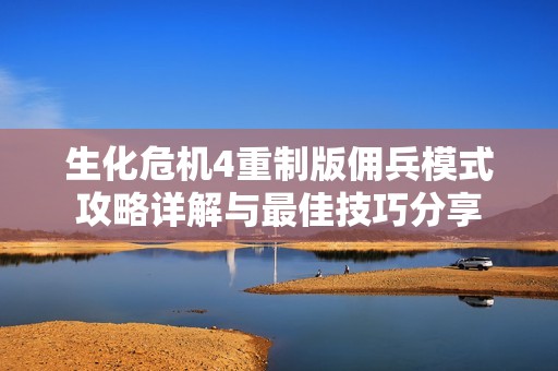 生化危機(jī)4重制版?zhèn)虮Ｊ焦ヂ栽斀馀c最佳技巧分享