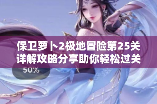 保衛(wèi)蘿卜2極地冒險第25關(guān)詳解攻略分享助你輕松過關(guān)