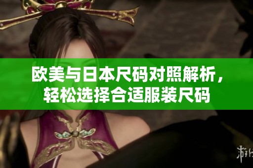 歐美與日本尺碼對照解析，輕松選擇合適服裝尺碼