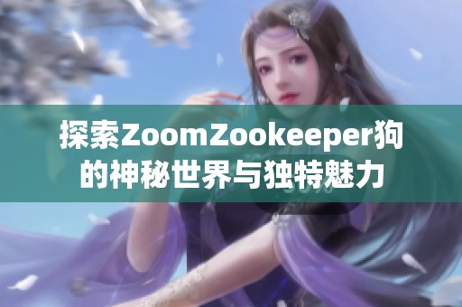 探索ZoomZookeeper狗的神秘世界與獨特魅力