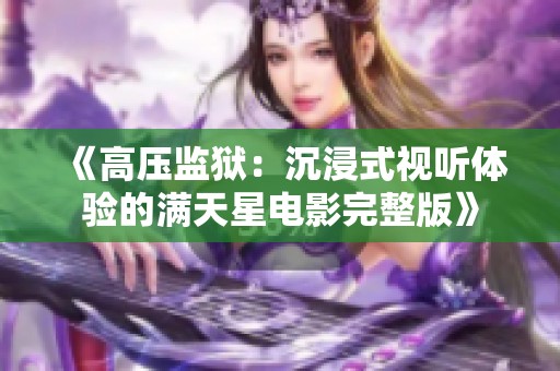 《高壓監獄：沉浸式視聽體驗的滿天星電影完整版》