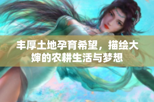 豐厚土地孕育希望，描繪大嬸的農(nóng)耕生活與夢(mèng)想