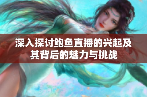 深入探討鮑魚直播的興起及其背后的魅力與挑戰