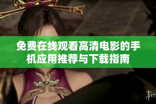 免費在線觀看高清電影的手機應用推薦與下載指南