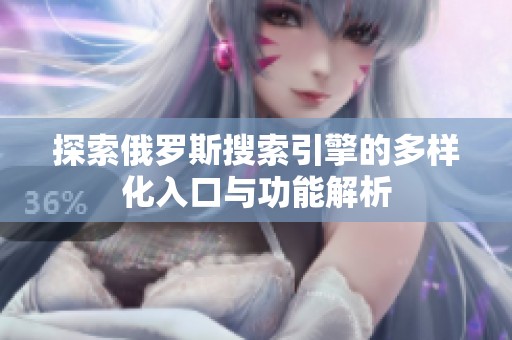 探索俄羅斯搜索引擎的多樣化入口與功能解析