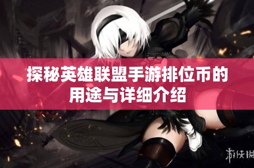探秘英雄聯(lián)盟手游排位幣的用途與詳細(xì)介紹