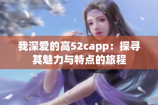 我深愛的高52capp：探尋其魅力與特點的旅程