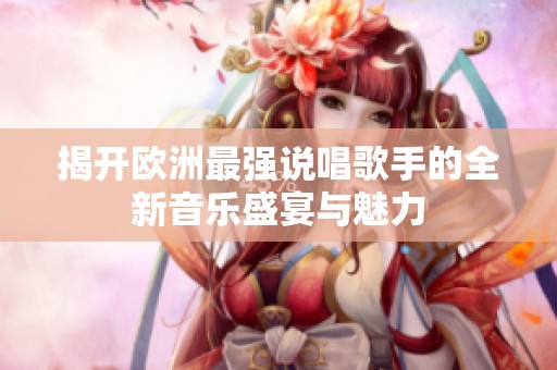揭開歐洲最強說唱歌手的全新音樂盛宴與魅力