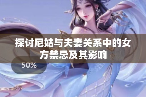 探討尼姑與夫妻關(guān)系中的女方禁忌及其影響
