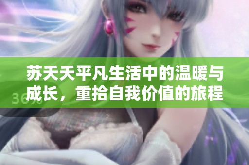 蘇夭夭平凡生活中的溫暖與成長，重拾自我價值的旅程