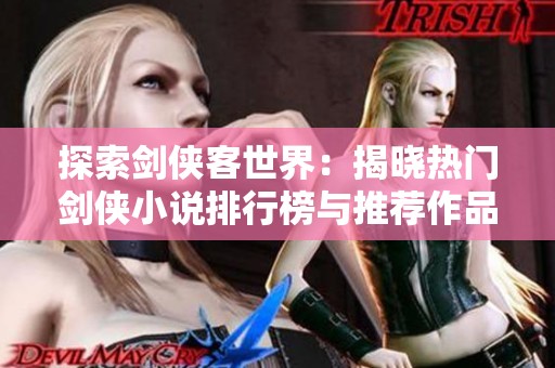 探索劍俠客世界：揭曉熱門(mén)劍俠小說(shuō)排行榜與推薦作品