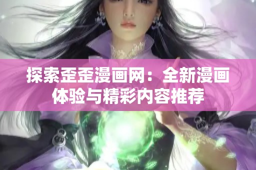 探索歪歪漫畫網：全新漫畫體驗與精彩內容推薦