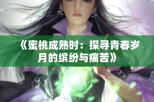 《蜜桃成熟時：探尋青春歲月的繽紛與痛苦》