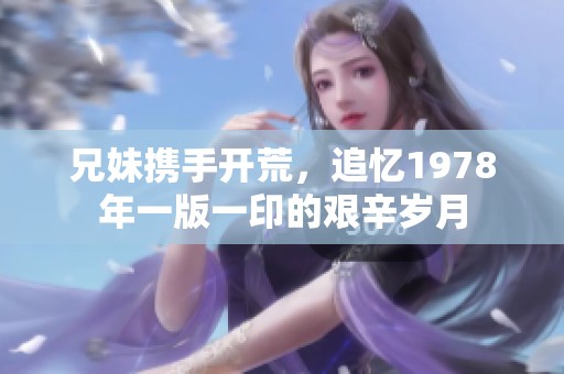 兄妹攜手開荒，追憶1978年一版一印的艱辛歲月