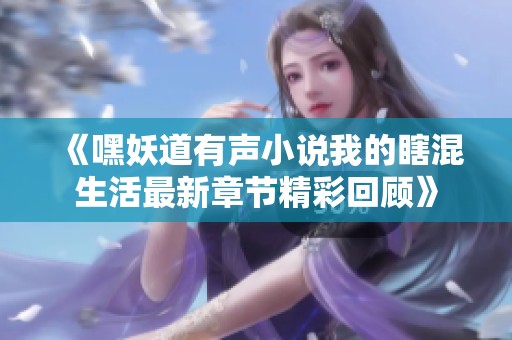 《嘿妖道有聲小說我的瞎混生活最新章節精彩回顧》