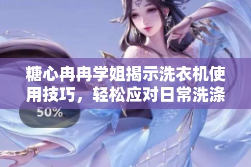 糖心冉冉學(xué)姐揭示洗衣機(jī)使用技巧，輕松應(yīng)對(duì)日常洗滌煩惱
