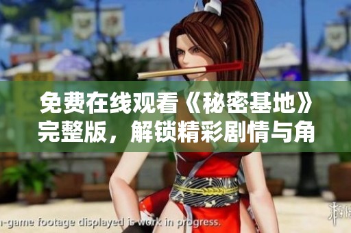 免費在線觀看《秘密基地》完整版，解鎖精彩劇情與角色發展