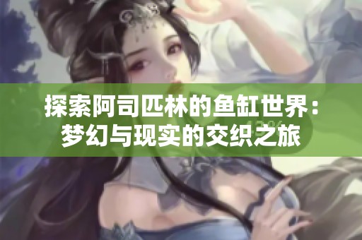 探索阿司匹林的魚缸世界：夢幻與現實的交織之旅