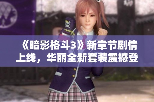 《暗影格斗3》新章節劇情上線，華麗全新套裝震撼登場！