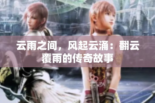 云雨之間，風起云涌：翻云覆雨的傳奇故事