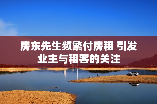 房東先生頻繁付房租 引發業主與租客的關注