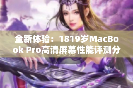 全新體驗：1819歲MacBook Pro高清屏幕性能評測分析