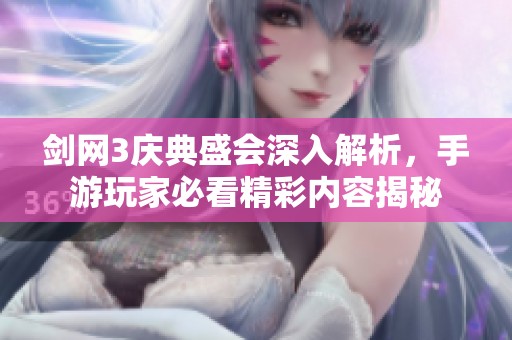 劍網3慶典盛會深入解析，手游玩家必看精彩內容揭秘