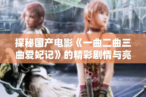 探秘國產電影《一曲二曲三曲愛妃記》的精彩劇情與亮點