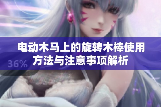 電動木馬上的旋轉(zhuǎn)木棒使用方法與注意事項解析