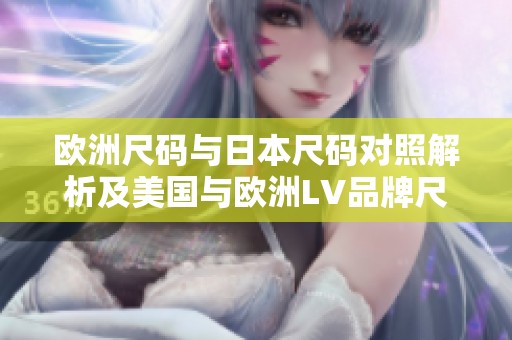 歐洲尺碼與日本尺碼對照解析及美國與歐洲LV品牌尺寸指南