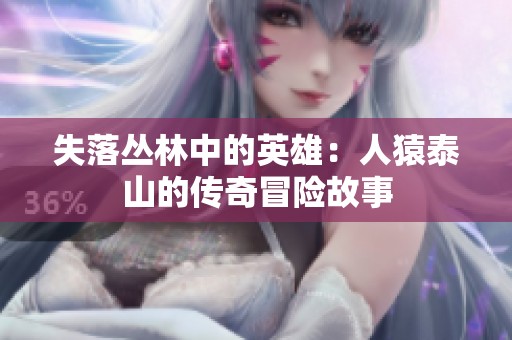 失落叢林中的英雄：人猿泰山的傳奇冒險故事