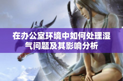 在辦公室環境中如何處理濕氣問題及其影響分析