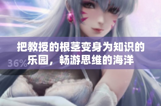 把教授的根莖變身為知識的樂園，暢游思維的海洋