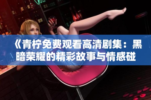 《青檸免費觀看高清劇集：黑暗榮耀的精彩故事與情感碰撞》