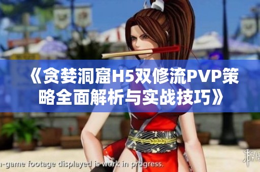 《貪婪洞窟H5雙修流PVP策略全面解析與實戰技巧》