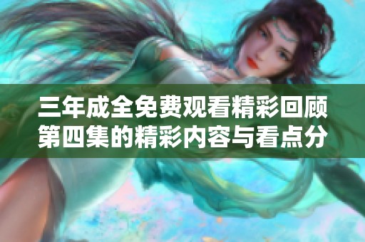 三年成全免費觀看精彩回顧第四集的精彩內容與看點分析